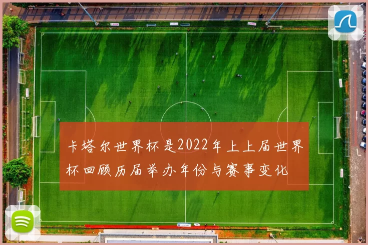 卡塔尔世界杯是2022年上上届世界杯回顾历届举办年份与赛事变化