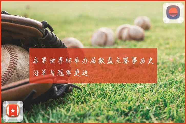 本界世界杯举办届数盘点赛事历史沿革与冠军更迭