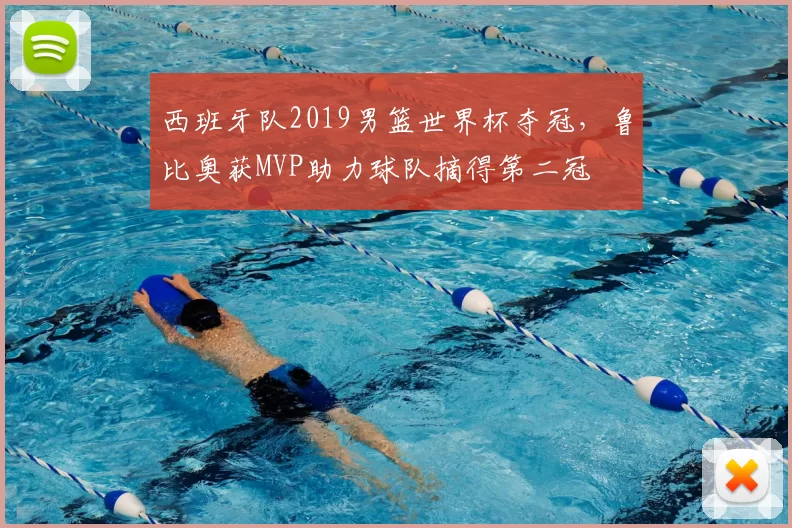 西班牙队2019男篮世界杯夺冠，鲁比奥获MVP助力球队摘得第二冠