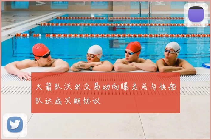 火箭队沃尔交易动向曝光或与快船队达成买断协议