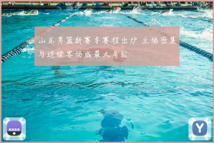 山东男篮新赛季赛程出炉 主场密集与连续客场成最大考验