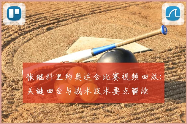张继科里约奥运会比赛视频回放：关键回合与战术技术要点解读