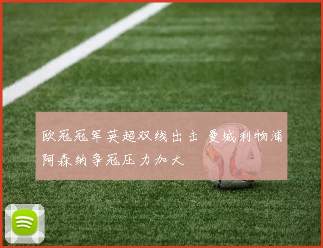 欧冠冠军英超双线出击 曼城利物浦阿森纳争冠压力加大